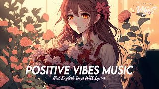 Positive Vibes Music 🍀 Top 100 Chill Out Songs Playlist | Motivational English Songs With Lyrics