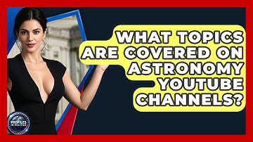 What Topics Are Covered on Astronomy YouTube Channels? - Profiles in Politics