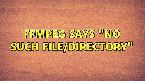 ffmpeg says "no such file/directory" (2 Solutions!!)