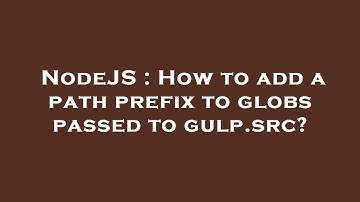NodeJS : How to add a path prefix to globs passed to gulp.src?