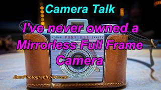 Camera Talk - I've Never Owned A Mirrorless Full Frame Camera