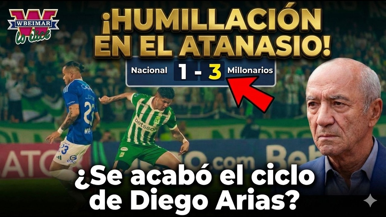 ¡HUMILLACIÓN EN EL ATANASIO! 🚨 Nacional 1-3 Millonarios: ¿Se acabó el ciclo de Diego Arias?
