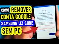Como Remover Conta Google do Samsung J2 Core Sem PC. Método atualizado 2025