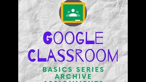 Google Classroom Basics 13 Archive Old Assignments