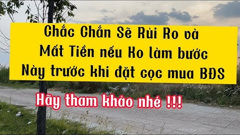 Chắc Chắn Sẽ Mất Tiền Và Gặp Rủi Ro nếu không làm bước này trước khi đặt cọc mua 1 Bất Động Sản Nào