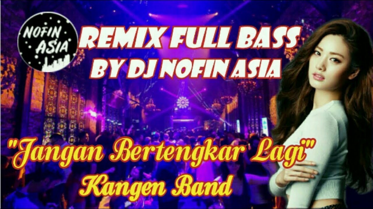 Dj Remix Full Bass L Jangan Bertengkar Lagi L Dj Nofin Asia Youtube Dj Asia Youtube