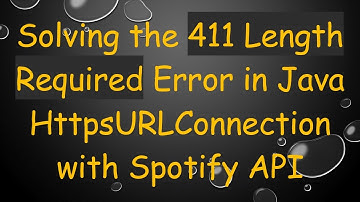 Solving the 411 Length Required Error in Java HttpsURLConnection with Spotify API