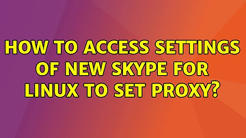 How to access settings of new Skype for linux to set proxy?