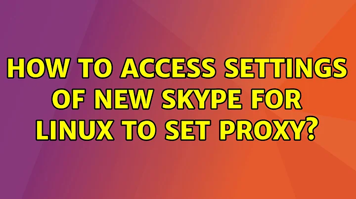 How to access settings of new Skype for linux to set proxy?