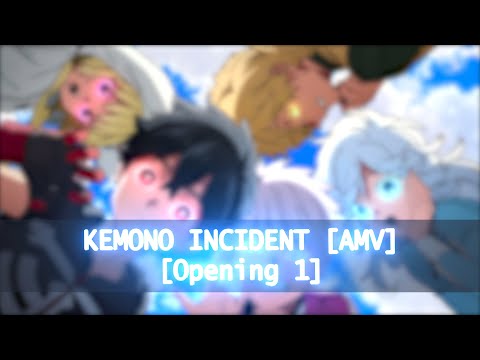 Kemono Incident「AMV」-  Full Opening 1