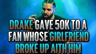 Drake Gave 50K To A Fan Whose Girlfriend Broke Up With Him💰
