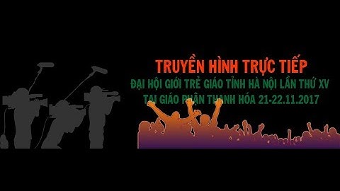 [TRỰC TIẾP] ĐẠI HỘI GIỚI TRẺ GIÁO TỈNH HÀ NỘI LẦN THỨ XV TẠI THANH HÓA