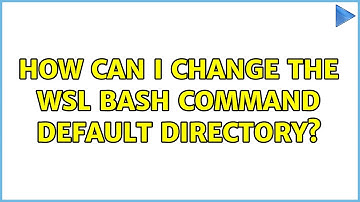 How can I change the WSL bash command default directory?