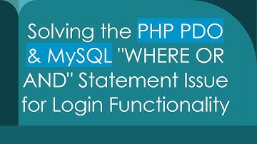 Solving the PHP PDO & MySQL "WHERE OR AND" Statement Issue for Login Functionality