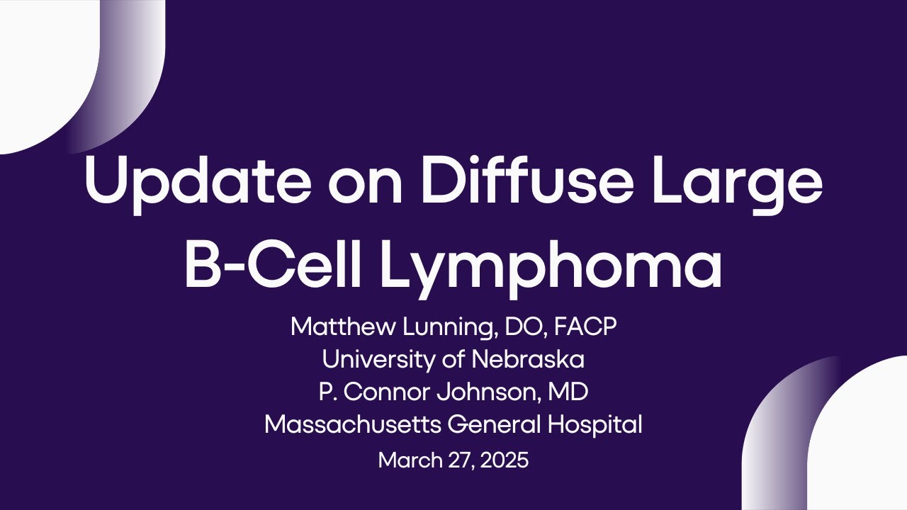 Update on Diffuse Large B-Cell Lymphoma | Lymphoma Research Foundation Webinars