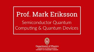 Mark Eriksson — Semiconductor Quantum Computing & Quantum Devices