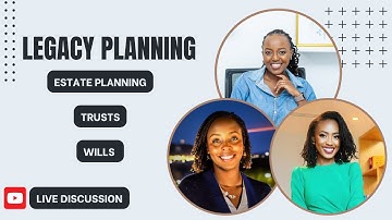 LEGACY & SUCCESSION PLANNING FOR KENYAN FAMILIES || ESTATE PLANS, WILLS & TRUSTS
