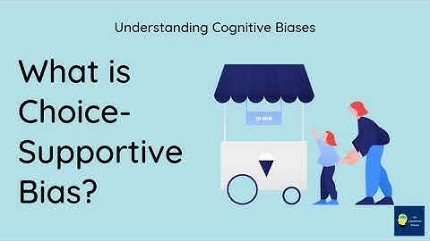 What is Choice-supportive bias? [Definition and Example] - Understanding Cognitive Biases