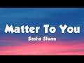 Sasha Sloan Matter To You Lyrics