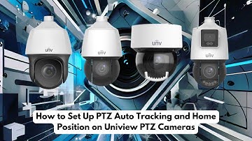 How to Set Up PTZ Auto Tracking and Home Position on Uniview PTZ Cameras