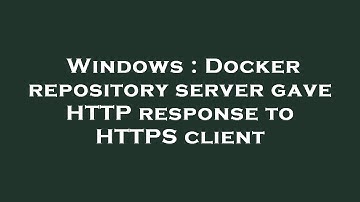 Windows : Docker repository server gave HTTP response to HTTPS client