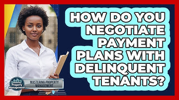 How Do You Negotiate Payment Plans With Delinquent Tenants? - Mastering Property Management