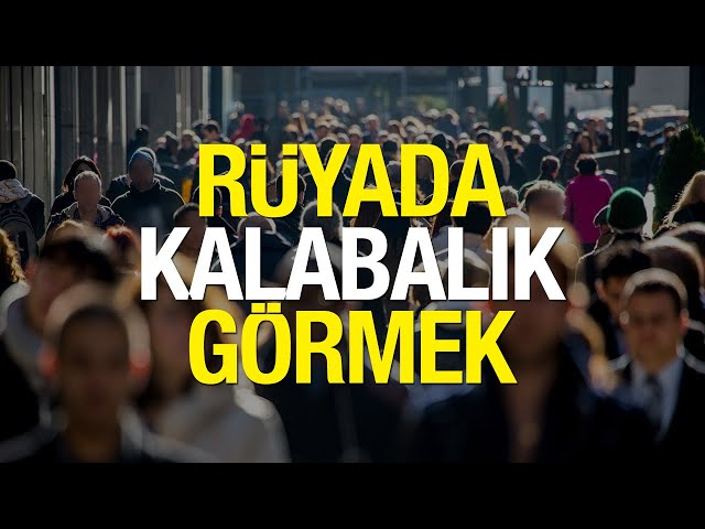 ruyada kalabalik gormek nasil tabir edilir ruyada kalabalik akraba toplulugu gormek dini bilgiler haberleri