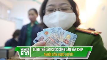 Dùng thẻ căn cước công dân gắn chíp  Người dân được lợi gì? | VTC16