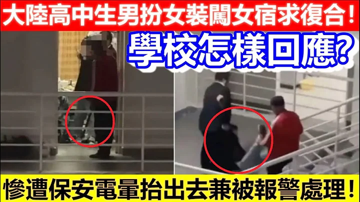 🔴大陆高中生男扮女装闯女宿求复合！惨遭保安电晕抬出去兼被报警处理！学校怎样回应？｜CC字幕｜Podcast｜日更频道 - 天天要闻