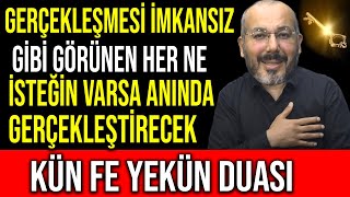 GERÇEKLEŞMESİ İMKANSIZ GİBİ GÖRÜNEN HER NE İSTEĞİN VARSA ANINDA GERÇEKLEŞTİRECEK KÜN FE YEKÜN DUASI