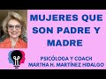 MUJERES QUE SON PADRE Y MADRE. Psicóloga y Coach Martha H. Martínez Hidalgo