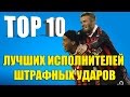 ТОП 10 лучших исполнителей штрафных ударов