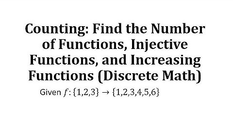 Counting: Find the Number of Functions, Injective Functions, and Increasing Functions
