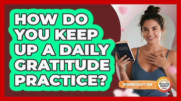 How Do You Keep Up A Daily Gratitude Practice?