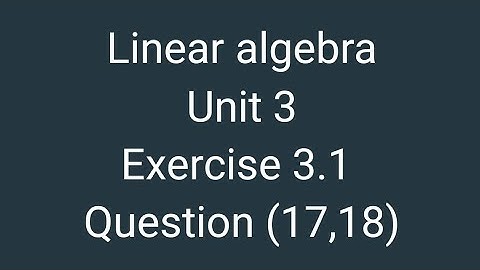 linear algebra (12 edition)|| exercise 3.1 question 17, 18