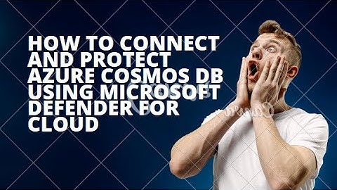 HOW TO CONNECT AND PROTECT AZURE COSMOS DB USING MICROSOFT DEFENDER FOR CLOUD