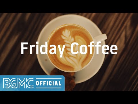 Friday Coffee: Wonderful Coffee Music - Good Mood Sunny Jazz Background Music for Relaxing