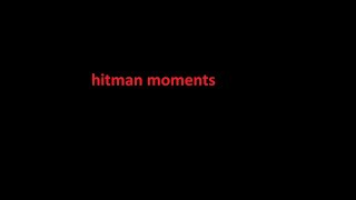 my hitman moments pt 1