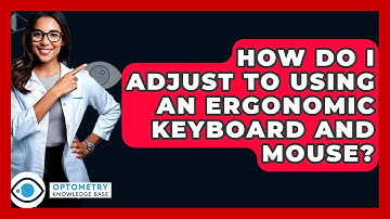 How Do I Adjust To Using An Ergonomic Keyboard And Mouse? - Optometry Knowledge Base