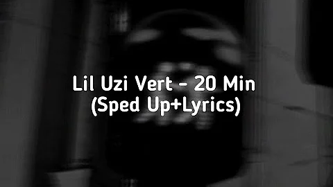 Lil Uzi Vert - 20 Min (Sped Up+Lyrics)
