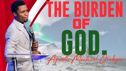 The burden of God//Apostle Michael Orokpo
