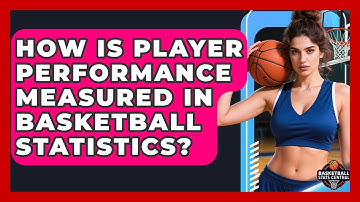 How Is Player Performance Measured in Basketball Statistics? | Basketball Stats Central News