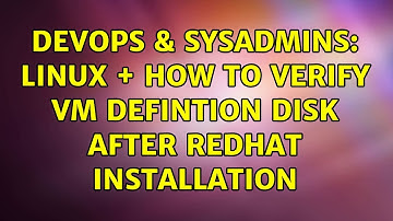 DevOps & SysAdmins: linux + how to verify VM defintion disk after redhat installation