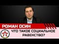 Ликбез. Что такое социальное равенство? Роман Осин.