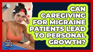 Can Caregiving For Migraine Patients Lead To Personal Growth? - Headache and Migraine Help
