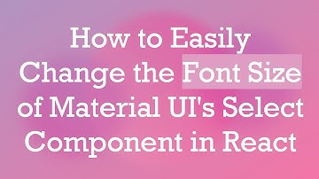 How to Easily Change the Font Size of Material UI