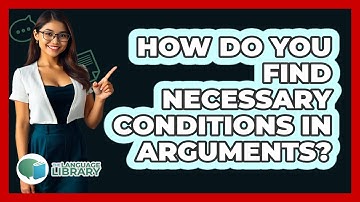 How Do You Find Necessary Conditions In Arguments?