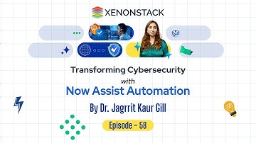 EP58 - Transforming Cybersecurity with Now Assist Automation