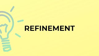 What is the meaning of the word REFINEMENT?
