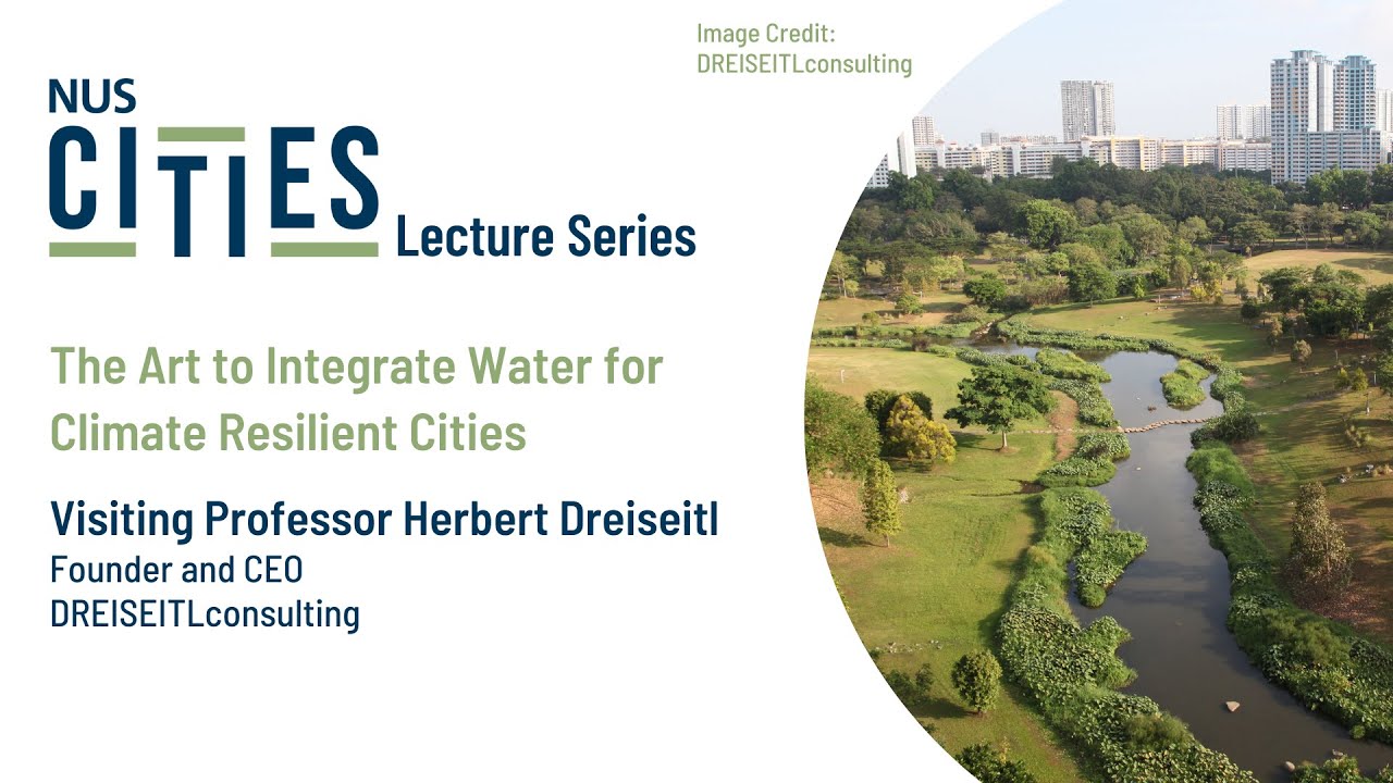 NUS Cities Lecture: The Art to Integrate Water for Climate Resilient Cities